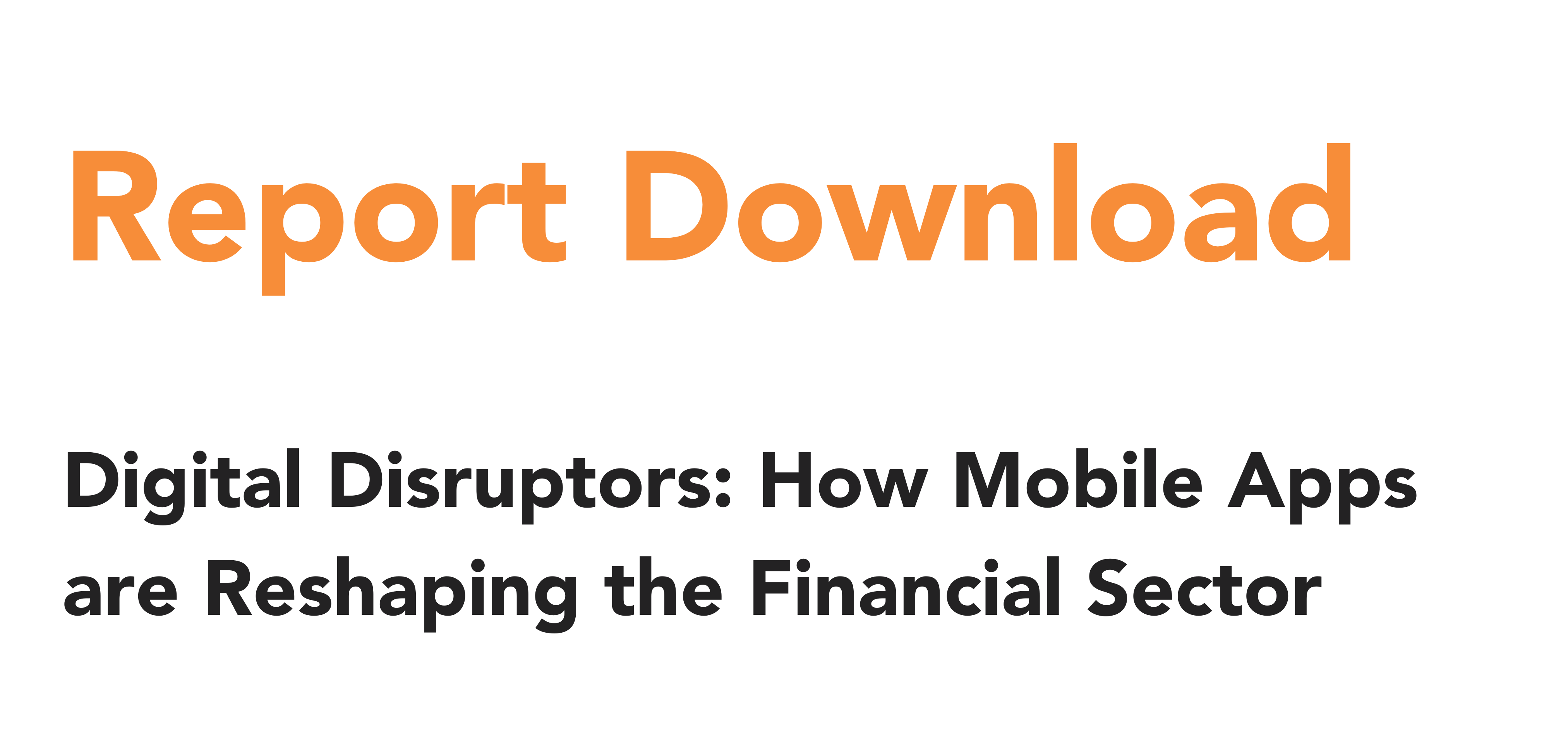 Report Download Digital Disruptors_ How Mobile Apps are Reshaping the Financial Sector